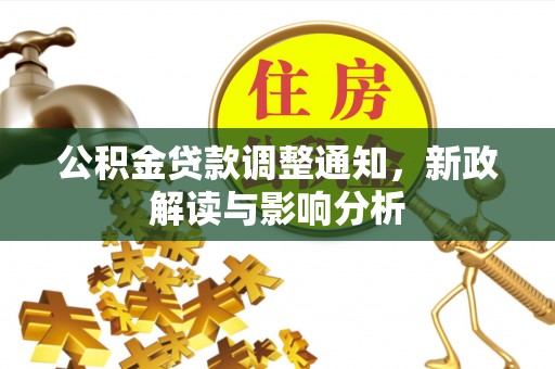 修文公积金贷款调整通知，新政解读与影响分析