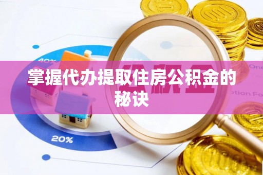 修文掌握代办提取住房公积金的秘诀