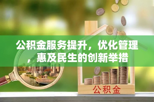 修文公积金服务提升，优化管理，惠及民生的创新举措