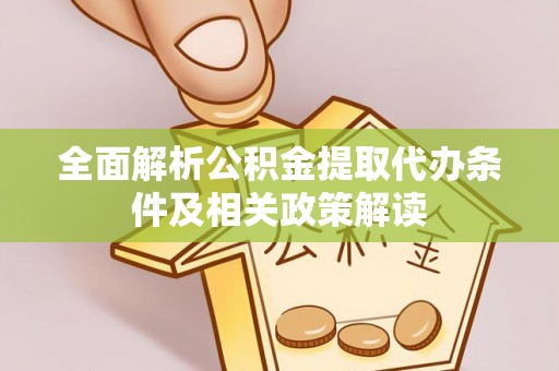 修文全面解析公积金提取代办条件及相关政策解读
