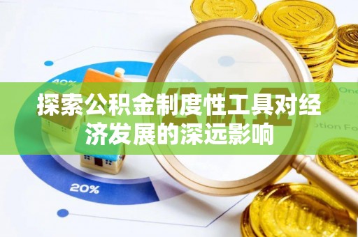 修文探索公积金制度性工具对经济发展的深远影响