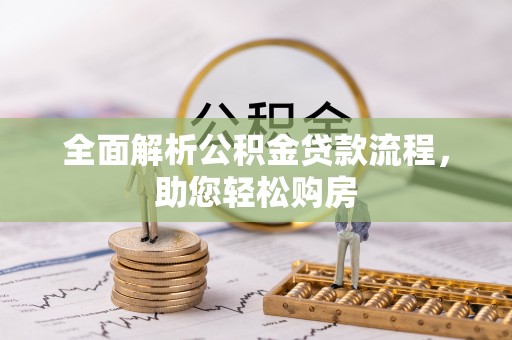 修文全面解析公积金贷款流程，助您轻松购房