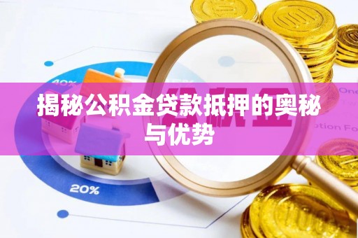 修文揭秘公积金贷款抵押的奥秘与优势