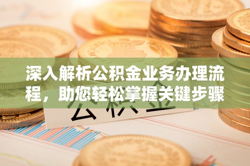 修文深入解析公积金业务办理流程，助您轻松掌握关键步骤