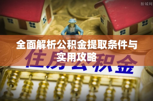 修文全面解析公积金提取条件与实用攻略