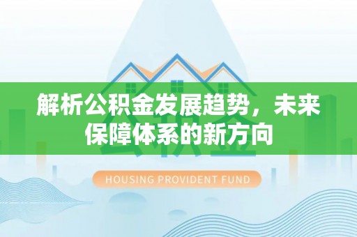 修文解析公积金发展趋势，未来保障体系的新方向