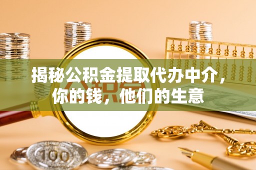 修文揭秘公积金提取代办中介，你的钱，他们的生意