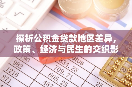 修文探析公积金贷款地区差异，政策、经济与民生的交织影响