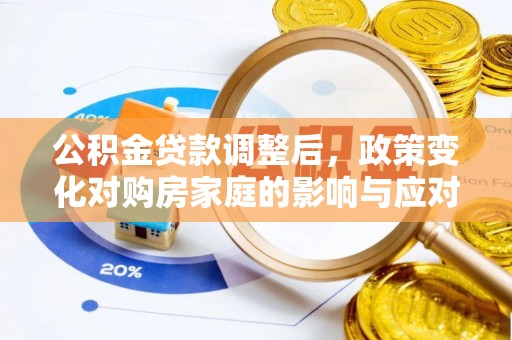 修文公积金贷款调整后，政策变化对购房家庭的影响与应对策略