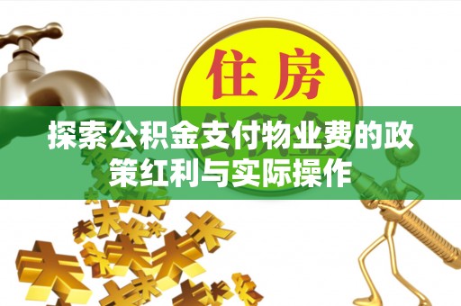 修文探索公积金支付物业费的政策红利与实际操作