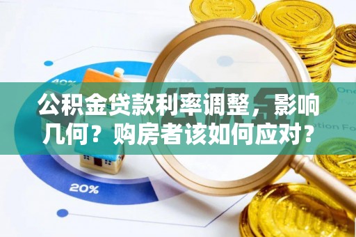 修文公积金贷款利率调整，影响几何？购房者该如何应对？