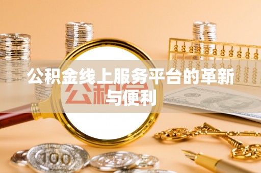修文公积金线上服务平台的革新与便利
