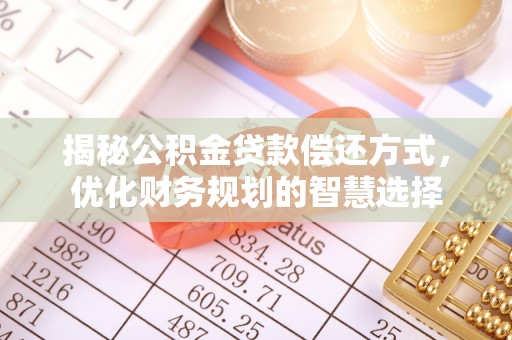 修文揭秘公积金贷款偿还方式，优化财务规划的智慧选择