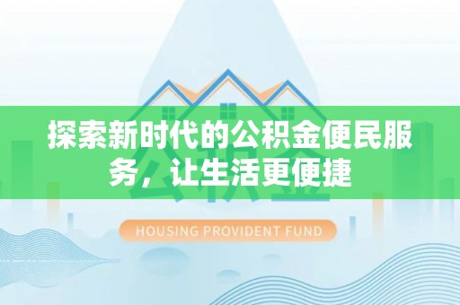 修文探索新时代的公积金便民服务，让生活更便捷