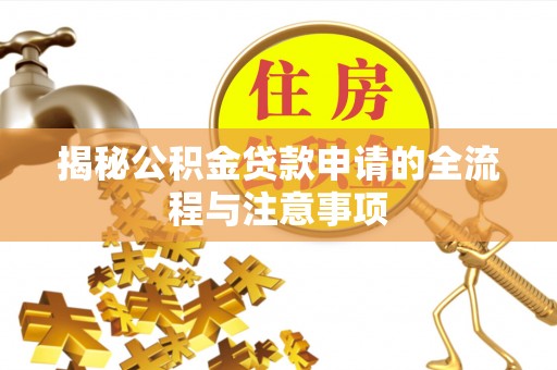 修文揭秘公积金贷款申请的全流程与注意事项
