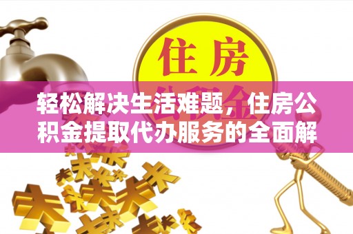 修文轻松解决生活难题，住房公积金提取代办服务的全面解析