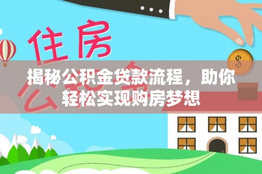 修文揭秘公积金贷款流程，助你轻松实现购房梦想