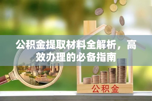 修文公积金提取材料全解析，高效办理的必备指南