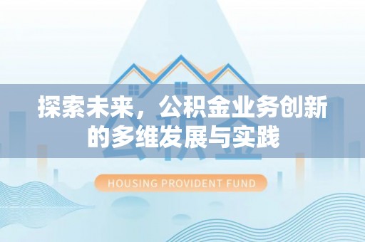 修文探索未来，公积金业务创新的多维发展与实践