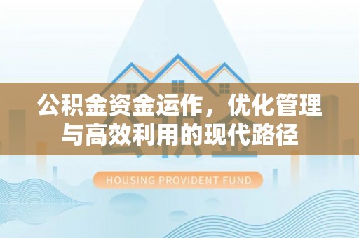 修文公积金资金运作，优化管理与高效利用的现代路径