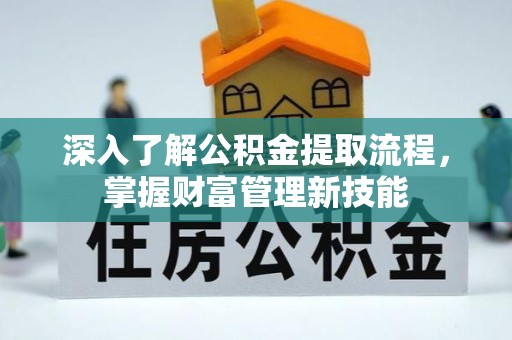 修文深入了解公积金提取流程，掌握财富管理新技能
