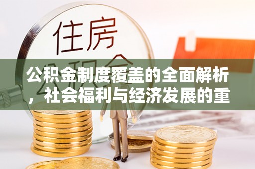 修文公积金制度覆盖的全面解析，社会福利与经济发展的重要纽带