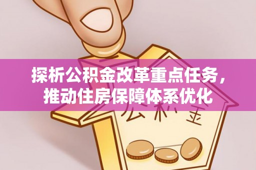 修文探析公积金改革重点任务，推动住房保障体系优化