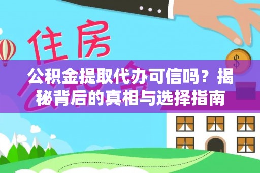 修文公积金提取代办可信吗？揭秘背后的真相与选择指南