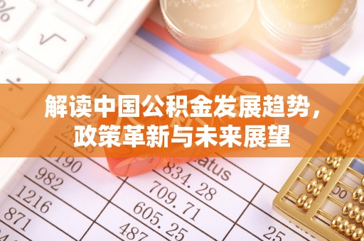 修文解读中国公积金发展趋势，政策革新与未来展望