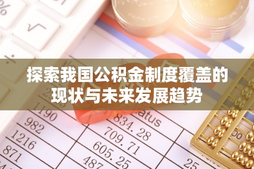 修文探索我国公积金制度覆盖的现状与未来发展趋势