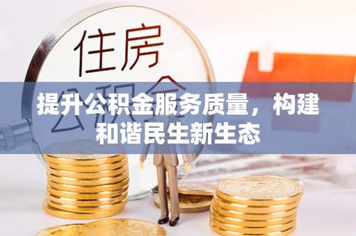 修文提升公积金服务质量，构建和谐民生新生态