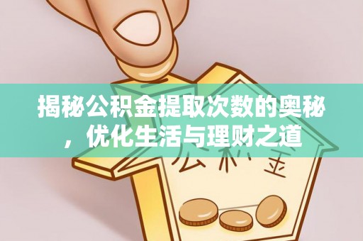 修文揭秘公积金提取次数的奥秘，优化生活与理财之道