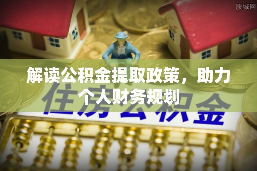 修文解读公积金提取政策，助力个人财务规划