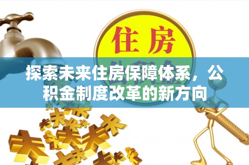 修文探索未来住房保障体系，公积金制度改革的新方向