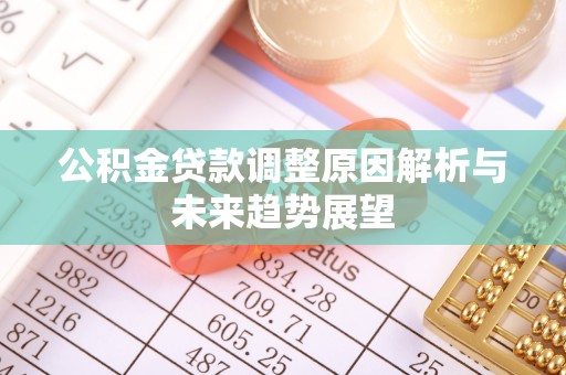 修文公积金贷款调整原因解析与未来趋势展望