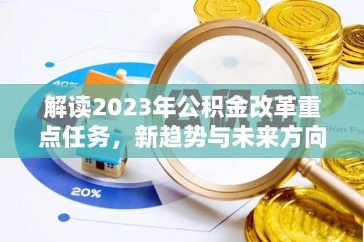 修文解读2023年公积金改革重点任务，新趋势与未来方向