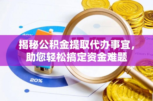 修文揭秘公积金提取代办事宜，助您轻松搞定资金难题