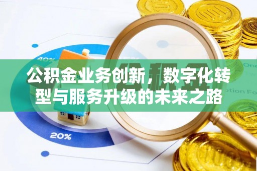 修文公积金业务创新，数字化转型与服务升级的未来之路