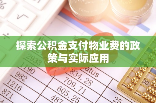 修文探索公积金支付物业费的政策与实际应用