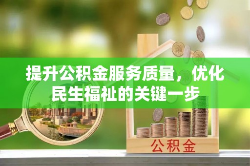 修文提升公积金服务质量，优化民生福祉的关键一步