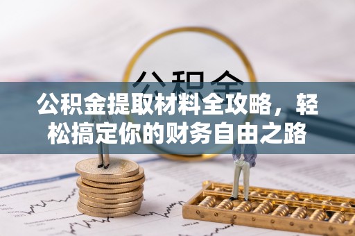 修文公积金提取材料全攻略，轻松搞定你的财务自由之路