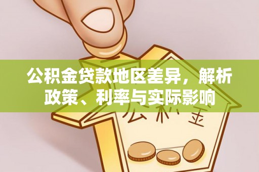 修文公积金贷款地区差异，解析政策、利率与实际影响