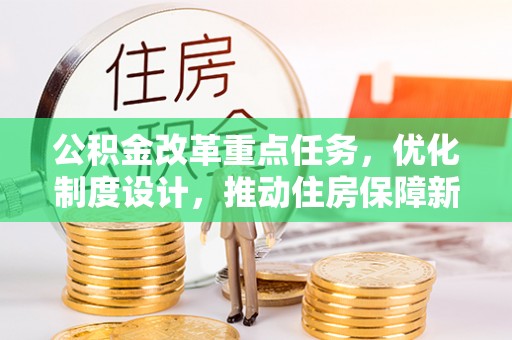 修文公积金改革重点任务，优化制度设计，推动住房保障新发展