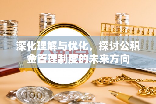 修文深化理解与优化，探讨公积金管理制度的未来方向