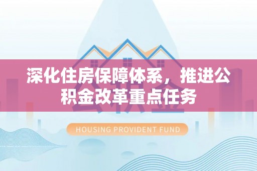 修文深化住房保障体系，推进公积金改革重点任务