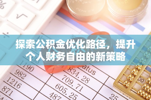 修文探索公积金优化路径，提升个人财务自由的新策略