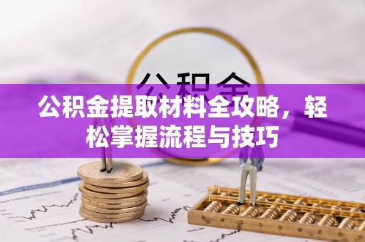 修文公积金提取材料全攻略，轻松掌握流程与技巧