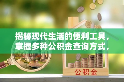 修文揭秘现代生活的便利工具，掌握多种公积金查询方式，让财富管理更轻松