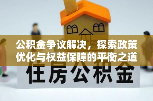 修文公积金争议解决，探索政策优化与权益保障的平衡之道