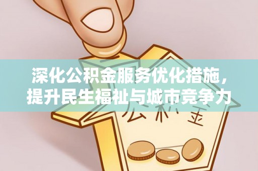 修文深化公积金服务优化措施，提升民生福祉与城市竞争力